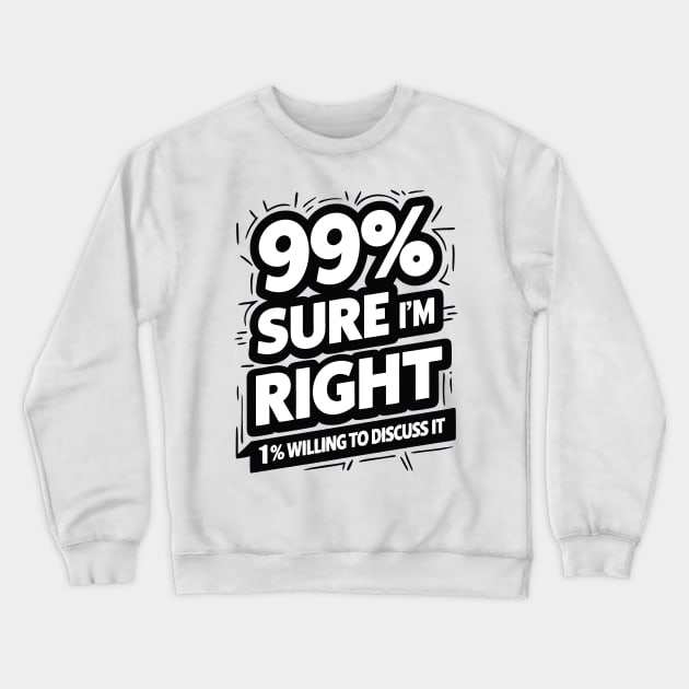 99% Sure I Am Right Crewneck Sweatshirt by Impreanz